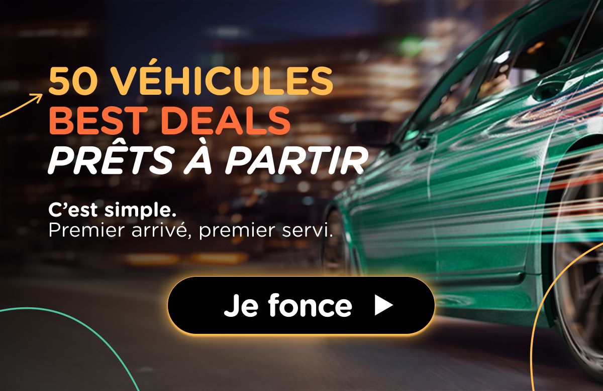 50 véhicules best deals prêts à partir. C'est simple, premier arrivé, premier servi. Profitez-en dès maintenant.
